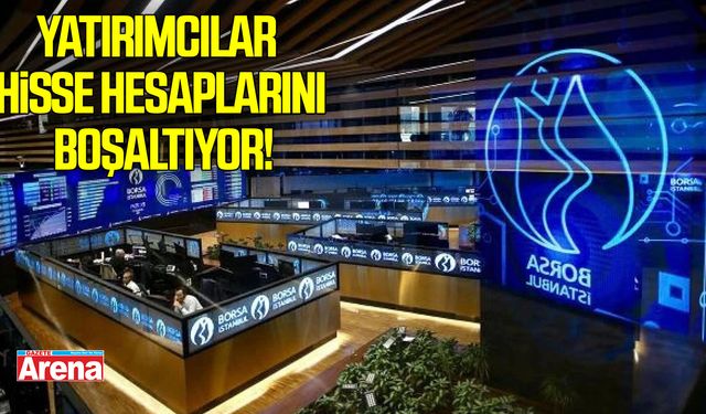 Yatırımcılar hisse hesaplarını boşaltıyor!