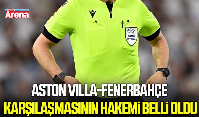 Aston Villa-Fenerbahçe karşılaşmasının hakemi belli oldu