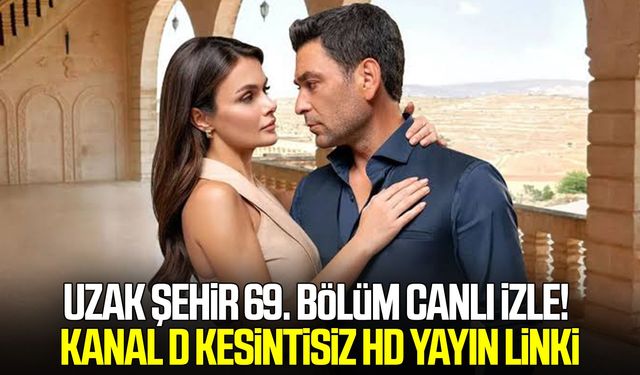 Uzak Şehir 69. bölüm canlı izle! Kanal D kesintisiz HD yayın linki