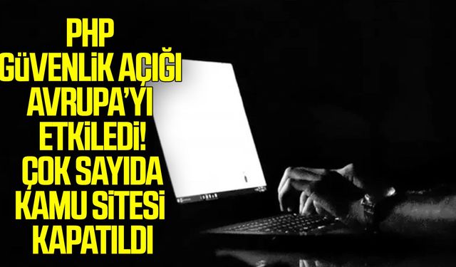 PHP güvenlik açığı Avrupa’yı etkiledi! çok sayıda kamu sitesi kapatıldı