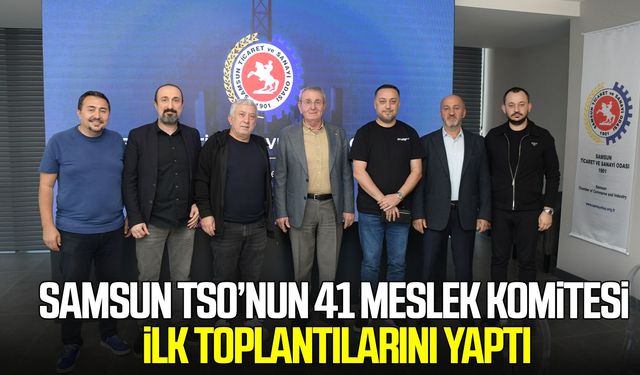 Samsun TSO’nun 41 meslek komitesi ilk toplantılarını yaptı