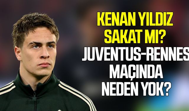 Kenan Yıldız sakat mı? Juventus-Rennes maçında neden yok?