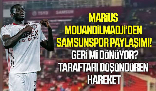 Marius Mouandilmadji’den Samsunspor paylaşımı! Geri mi dönüyor?