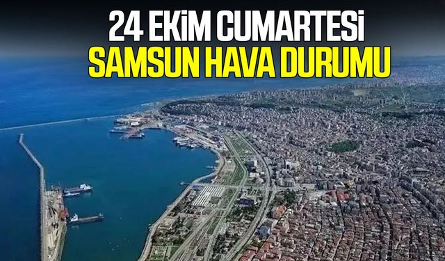 24 Ekim Cumartesi Samsun hava durumu