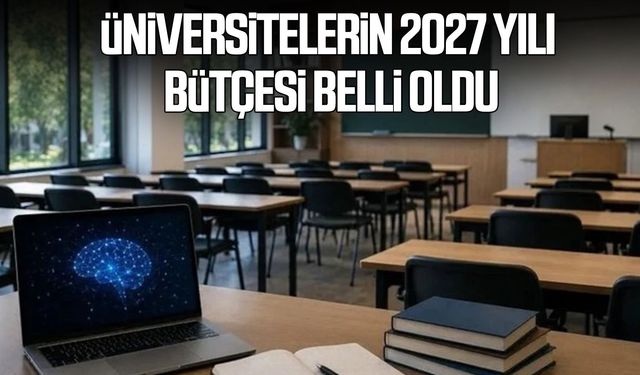 Üniversitelerin 2027 yılı bütçesi belli oldu