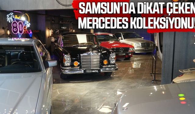 Samsun’da paha biçilemeyen Mercedes koleksiyonu!