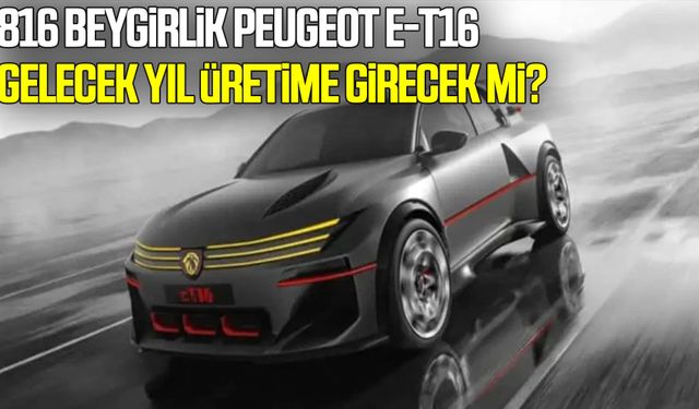 816 beygirlik Peugeot E-T16 gelecek yıl üretime girecek mi?