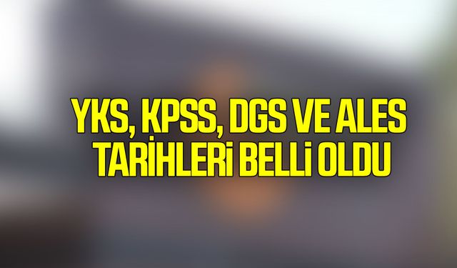 YKS, KPSS, DGS ve ALES tarihleri belli oldu