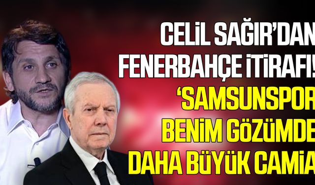 Celil Sağır’dan Fenerbahçe itirafı!