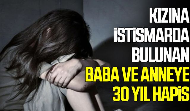 Kızına istismarda bulunan baba ve anneye 30 yıl hapis