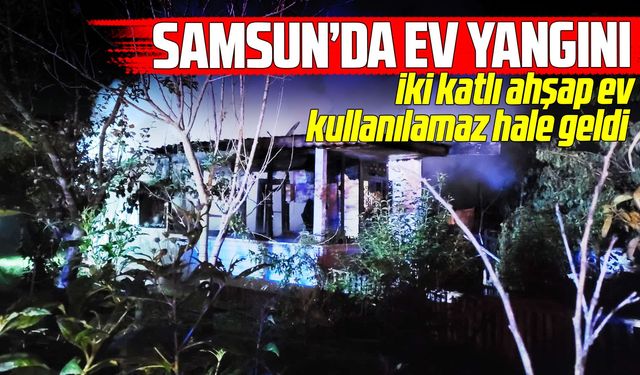 Samsun'da iki katlı ahşap ev alevlere teslim oldu
