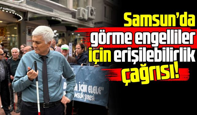Samsun’da görme engellilerden erişilebilirlik çağrısı