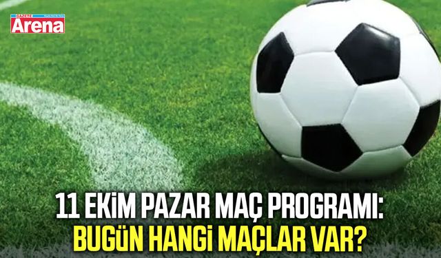 11 Ekim Pazar maç programı: Bugün hangi maçlar var?