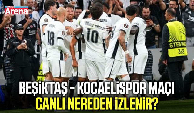 Beşiktaş - Kocaelispor maçı canlı nereden izlenir?