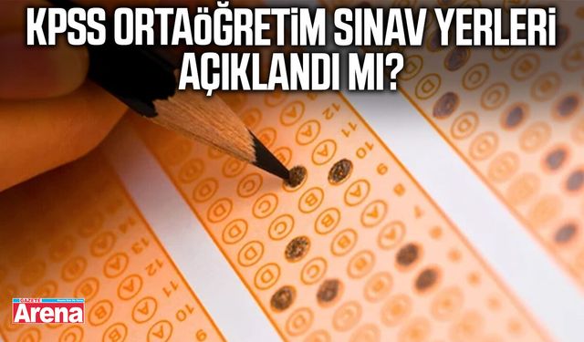 KPSS ortaöğretim sınav yerleri açıklandı mı?