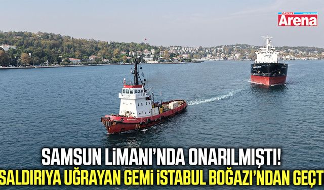 Samsun Limanı’nda onarılmıştı! O gemi Boğaz’dan geçti