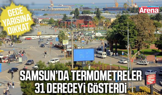 Samsun’da termometreler 31 dereceyi gösterdi