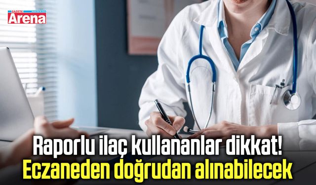 Raporlu ilaçlarda yeni dönem başlıyor