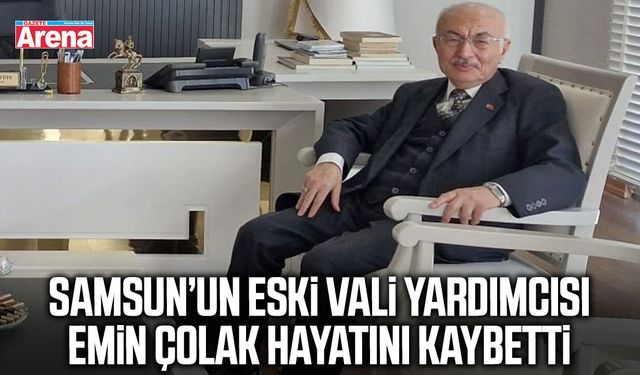 Samsun’un eski vali yardımcısı Emin Çolak hayatını kaybetti