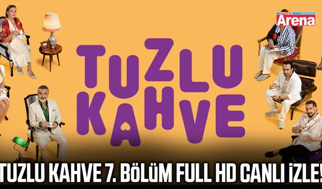 Tuzlu Kahve 7. bölüm full HD canlı izle!