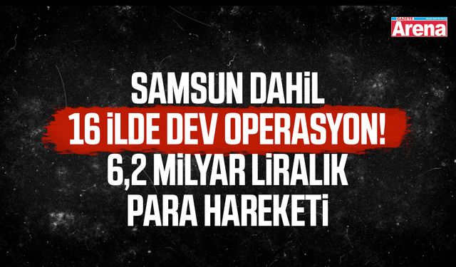Samsun dahil 16 ilde eş zamanlı baskın! 34 kişi yakalandı