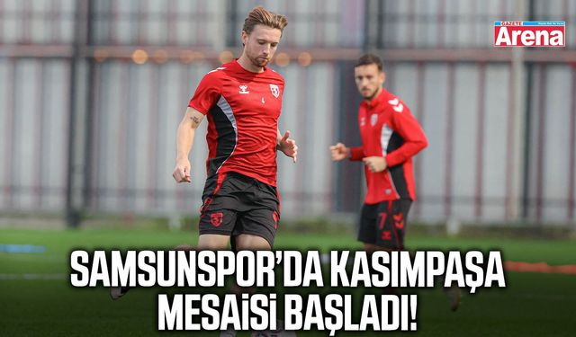 Samsunspor’da Kasımpaşa mesaisi başladı!