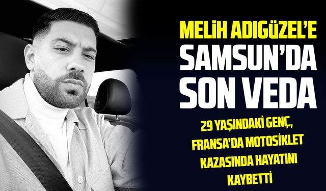 Fransa’da kazada ölen Melih Adıgüzel, Samsun’da toprağa verildi