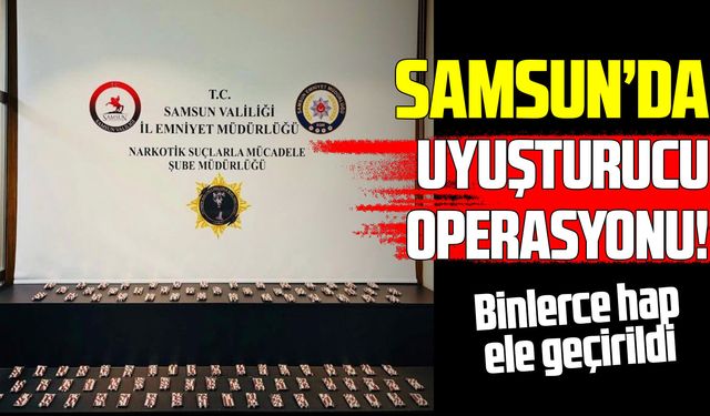 Samsun Canik’te uyuşturucu baskını: Binlerce hap ele geçirildi
