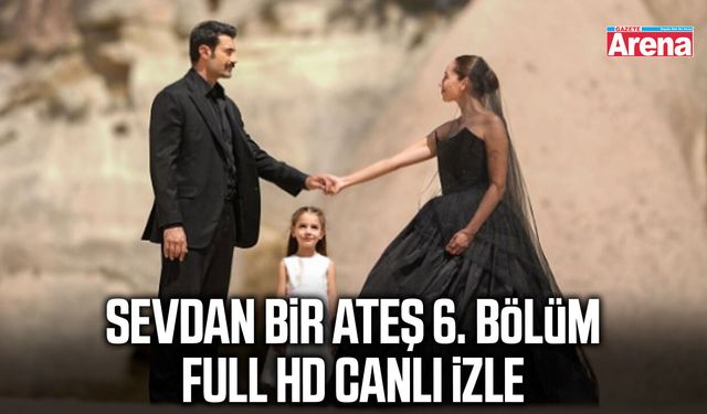 Sevdan Bir Ateş 6. bölüm full HD canlı izle