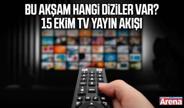 Bu akşam hangi diziler var? 15 Ekim TV yayın akışı