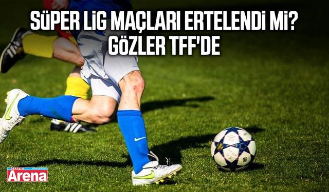 Süper Lig maçları ertelendi mi? Gözler TFF'de
