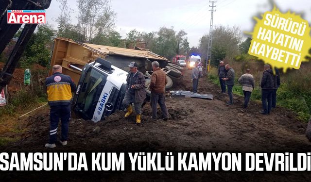 Samsun'da kamyon devrildi, sürücü hayatını kaybetti
