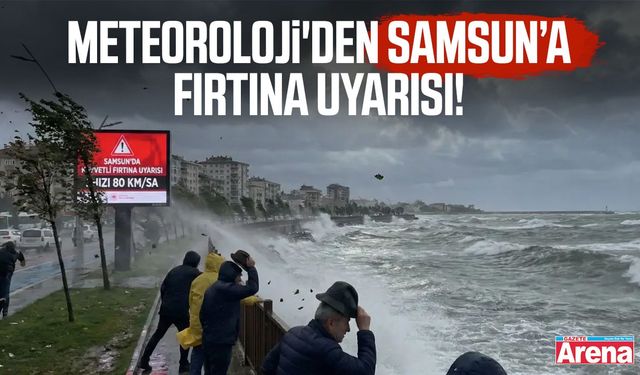 Meteoroloji'den Samsun için kuvvetli fırtına uyarısı!