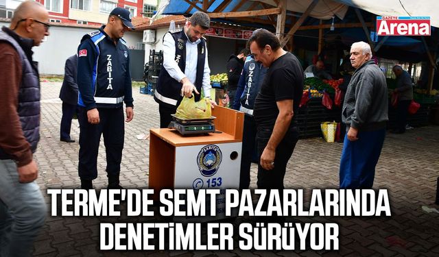 Terme'de semt pazarlarında denetimler sürüyor