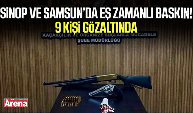 Sinop ve Samsun’da eş zamanlı baskın! 9 kişi gözaltında