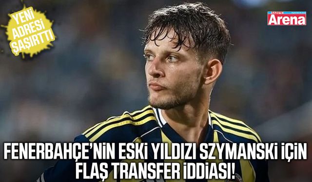 Fenerbahçe’nin eski yıldızı Szymanski için bomba iddia
