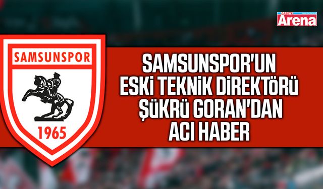 Samsunspor'un eski teknik direktöründen acı haber