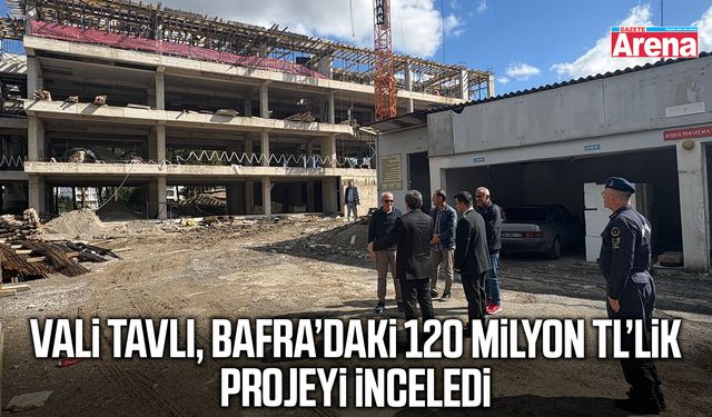 Vali Tavlı, Bafra’daki 120 milyon TL’lik projeyi inceledi