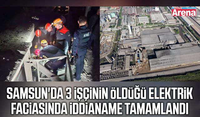 Samsun’da 3 işçinin can verdiği kazada iddianame hazırlandı