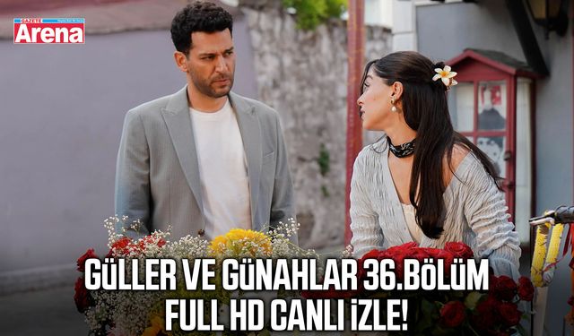 Güller ve Günahlar 36.bölüm full HD canlı izle!