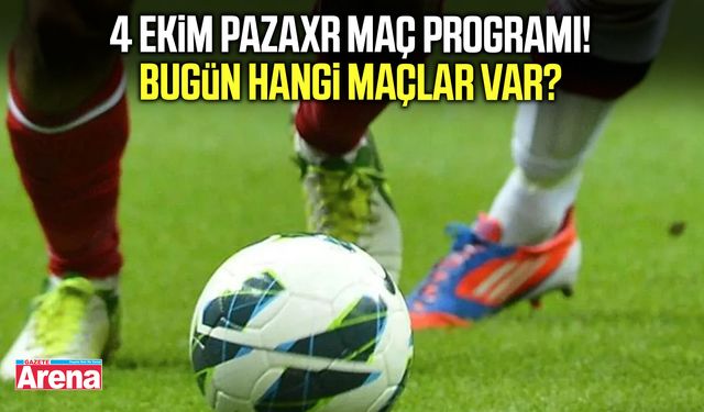 4 Ekim Pazar maç programı! Bugün hangi maçlar var?