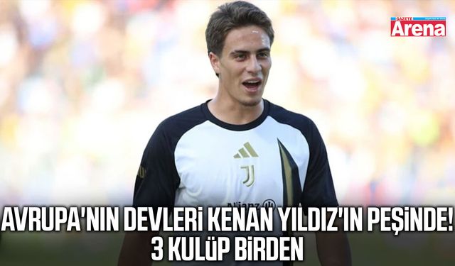 Avrupa'nın devleri Kenan Yıldız'ın peşinde