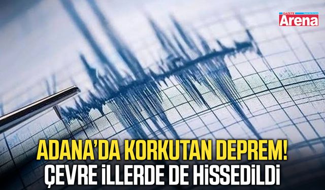 Adana'da peş peşe korkutan depremler!