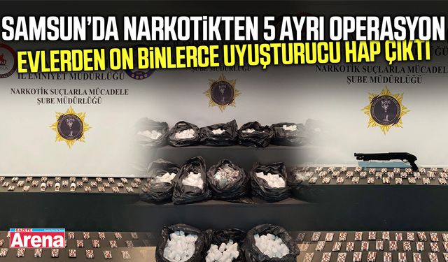 Samsun’da narkotikten 5 ayrı operasyon