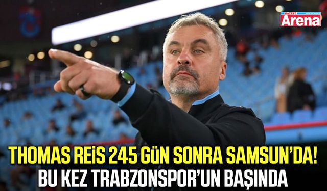 Thomas Reis 245 gün sonra Samsun’da!