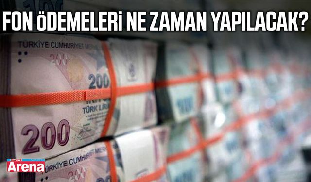 Fon ödemeleri ne zaman yapılacak?