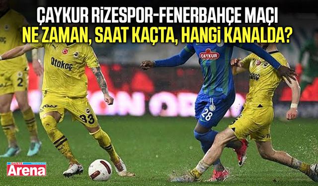 Çaykur Rizespor-Fenerbahçe maçı ne zaman, saat kaçta?