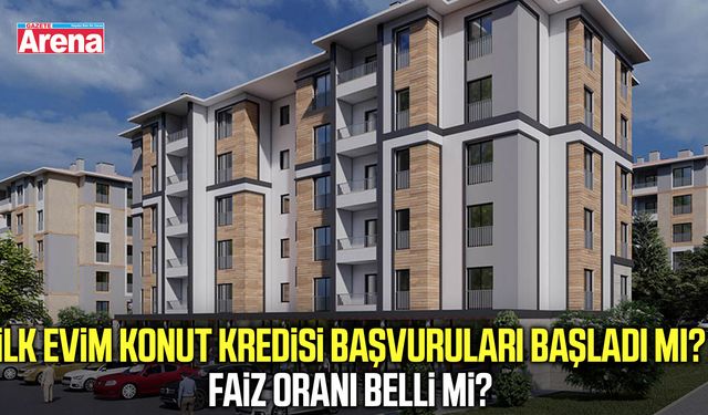 İlk Evim Konut Kredisi başvuruları başladı mı?