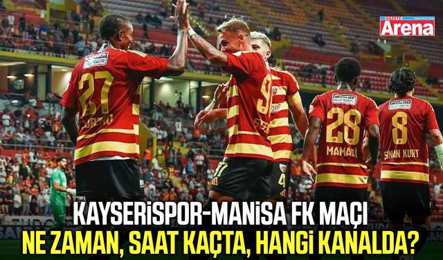 Kayserispor-Manisa FK maçı ne zaman, saat kaçta?