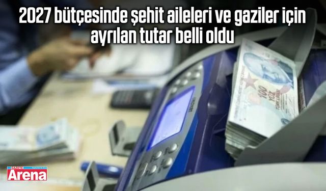 2027 bütçe teklifinde şehit yakınları ve gazilere 30 milyar TL